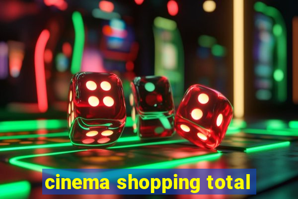 cinema shopping total