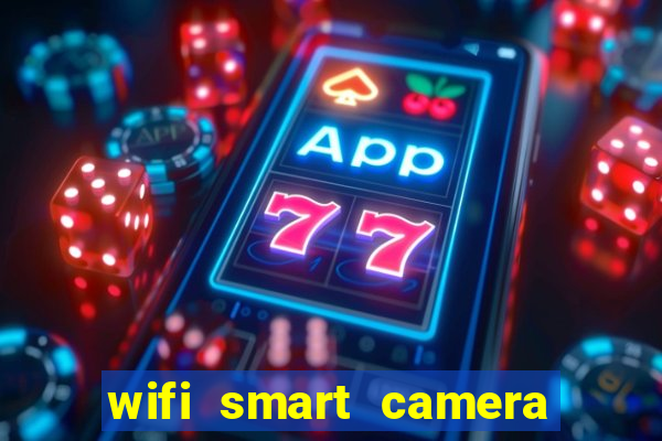 wifi smart camera easy to achieve real time remote viewing