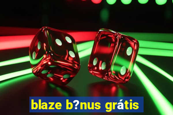 blaze b?nus grátis