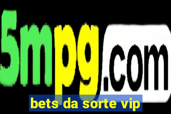 bets da sorte vip