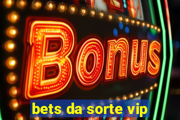 bets da sorte vip