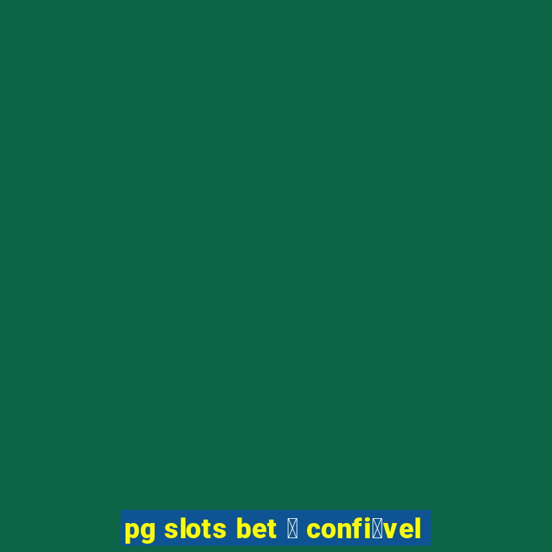 pg slots bet 茅 confi谩vel