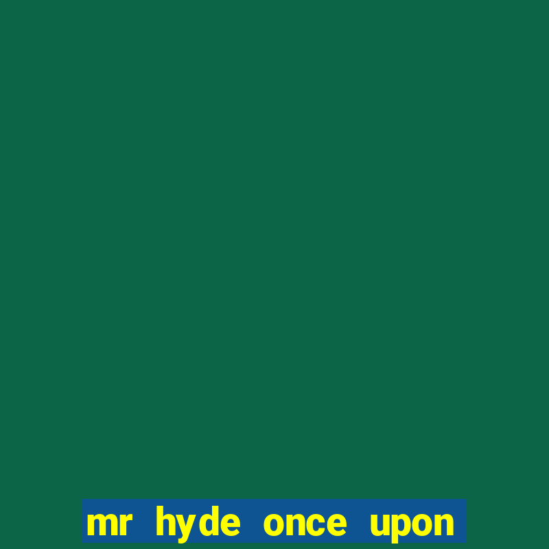 mr hyde once upon a time