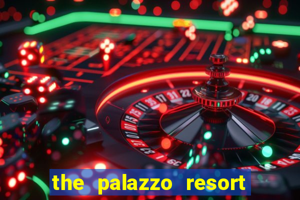 the palazzo resort hotel casino las vegas