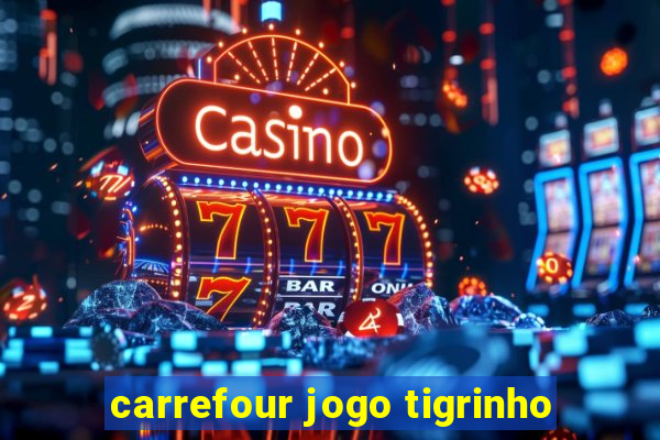 carrefour jogo tigrinho