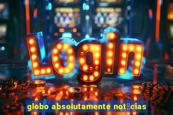 globo absolutamente not铆cias