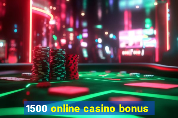 1500 online casino bonus