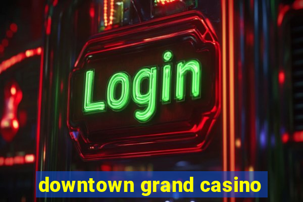 downtown grand casino