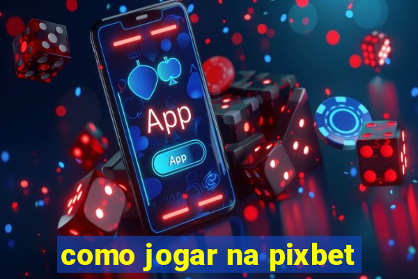 como jogar na pixbet