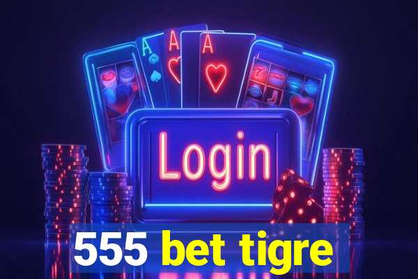 555 bet tigre