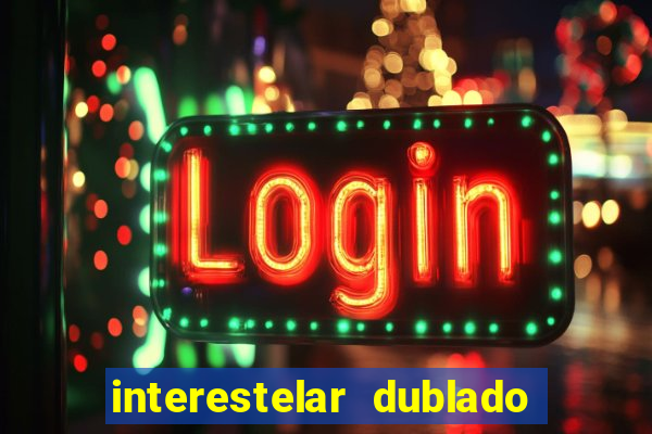 interestelar dublado 4k interestelar filme completo dublado