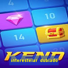 interestelar dublado 4k interestelar filme completo dublado