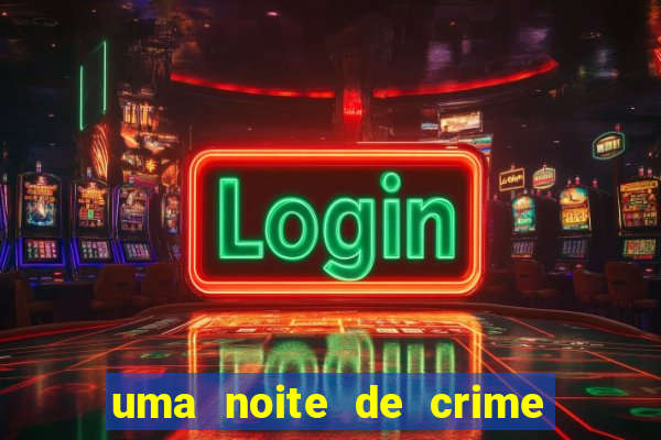 uma noite de crime dublado drive