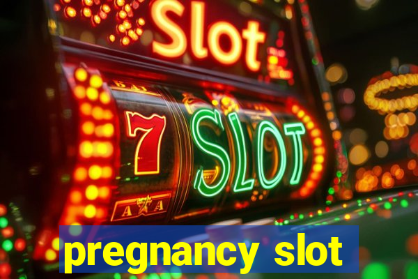 pregnancy slot