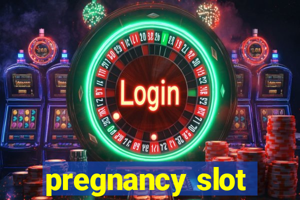 pregnancy slot