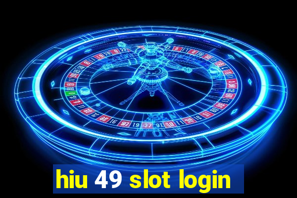 hiu 49 slot login