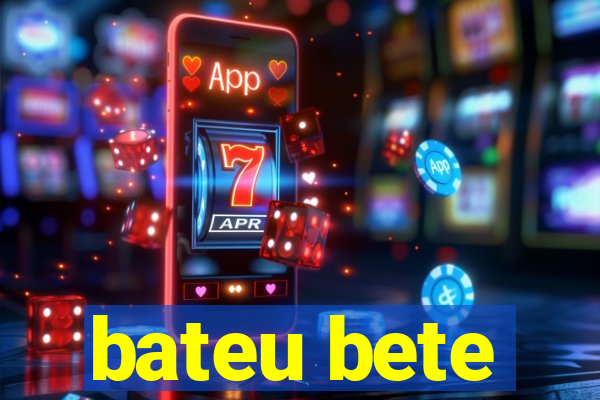 bateu bete