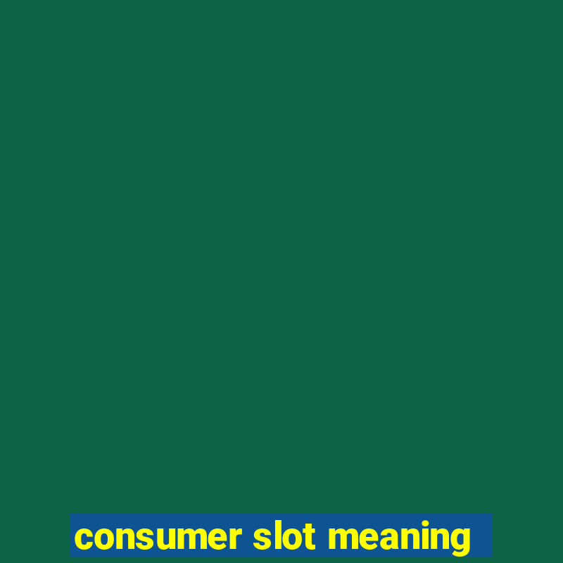 consumer slot meaning