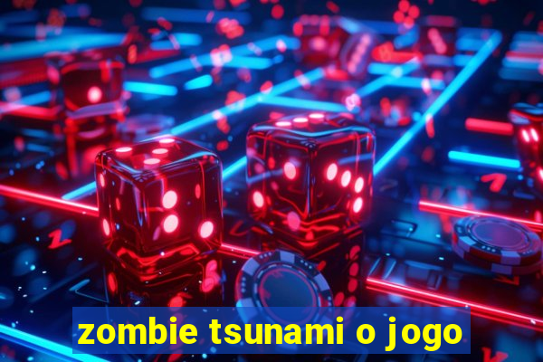 zombie tsunami o jogo