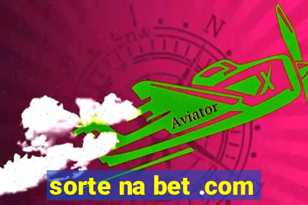 sorte na bet .com