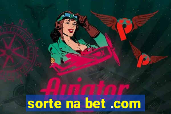 sorte na bet .com