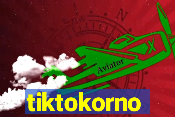 tiktokorno