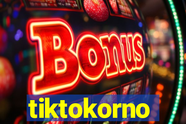 tiktokorno