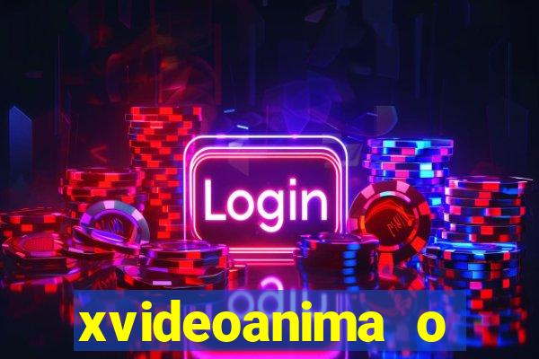 xvideoanima  o