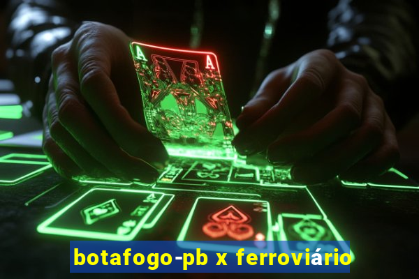 botafogo-pb x ferroviário