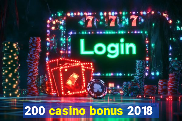 200 casino bonus 2018