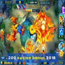 200 casino bonus 2018