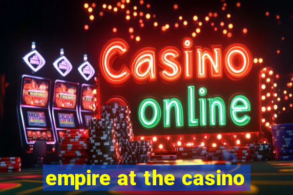 empire at the casino