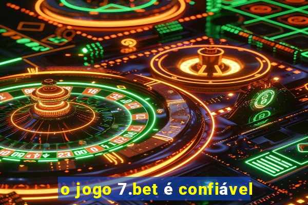 o jogo 7.bet é confiável