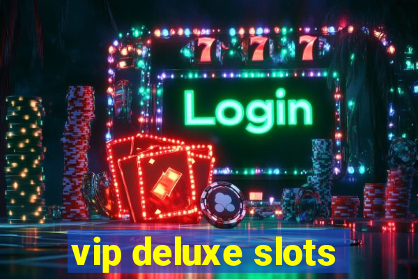 vip deluxe slots