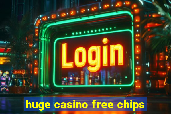 huge casino free chips