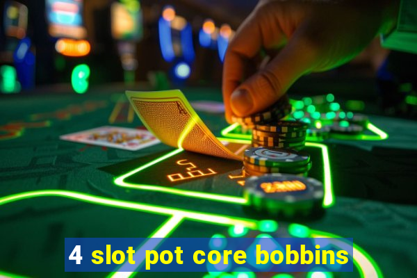 4 slot pot core bobbins