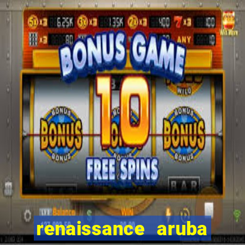 renaissance aruba resort casino all inclusive