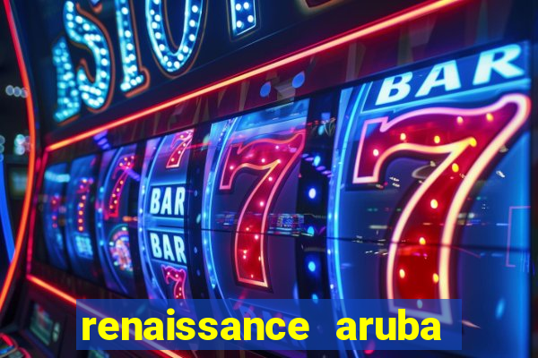 renaissance aruba resort casino all inclusive