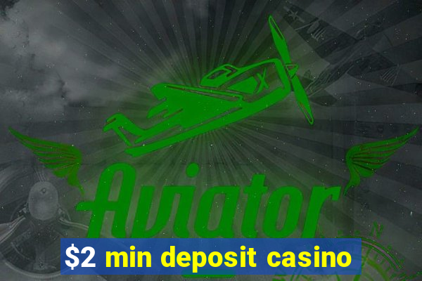 $2 min deposit casino