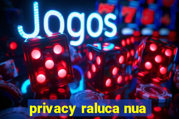 privacy raluca nua