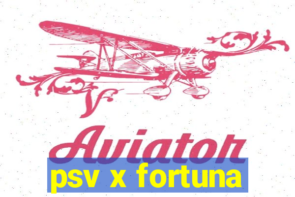 psv x fortuna