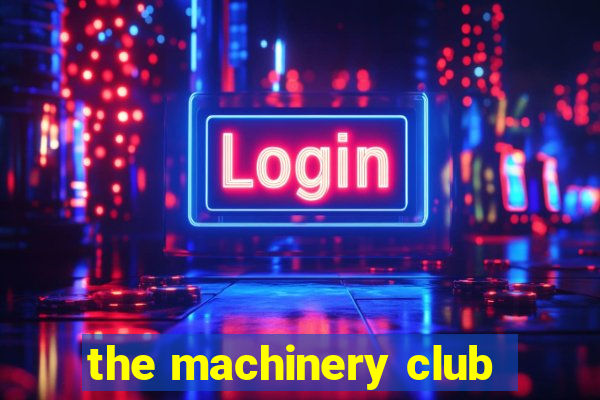 the machinery club