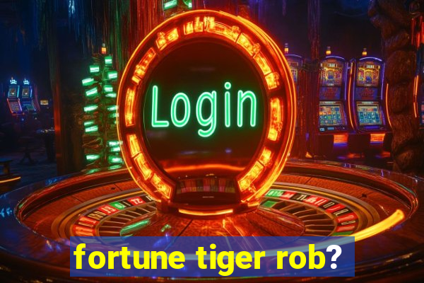 fortune tiger rob?