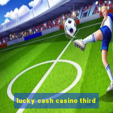 lucky cash casino third