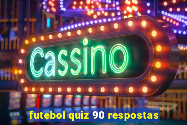 futebol quiz 90 respostas