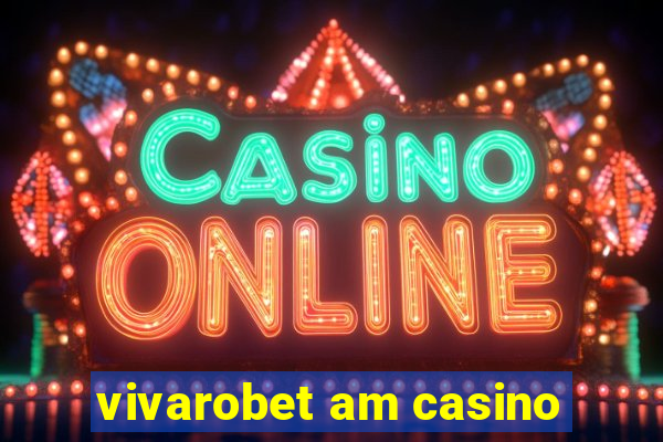 vivarobet am casino