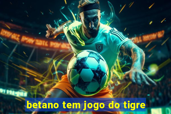 betano tem jogo do tigre