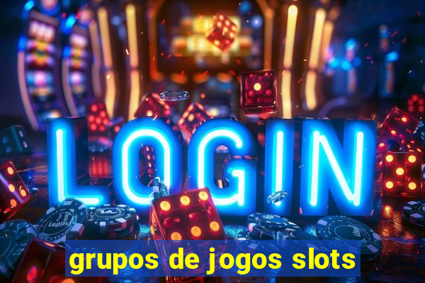 grupos de jogos slots