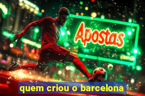 quem criou o barcelona