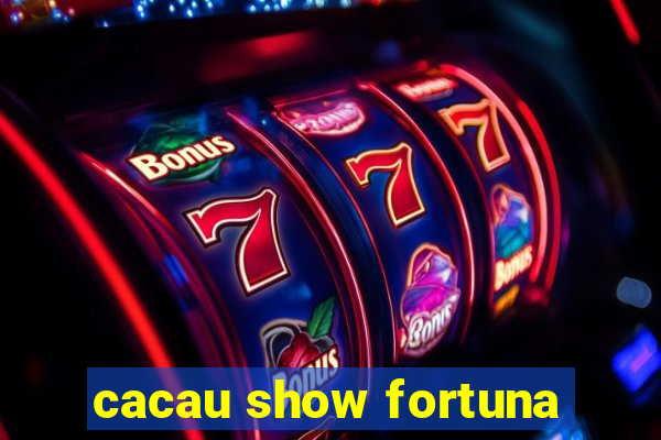 cacau show fortuna